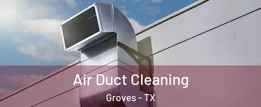 Air Duct Cleaning Groves - TX