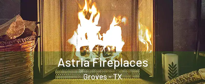 Astria Fireplaces Groves - TX