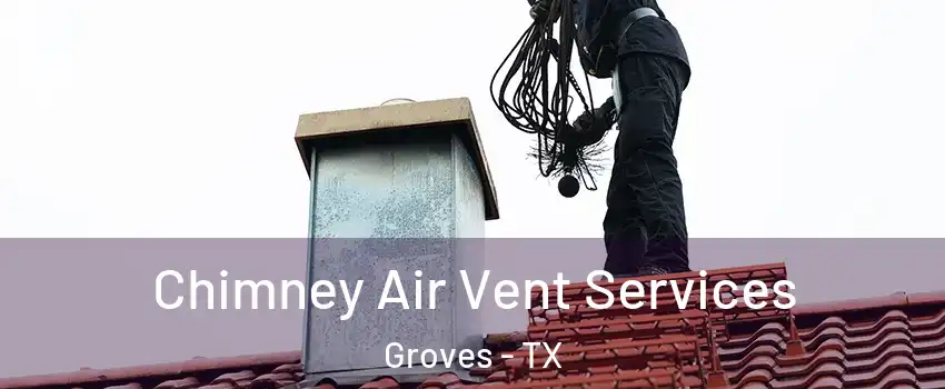  Chimney Air Vent Services Groves - TX