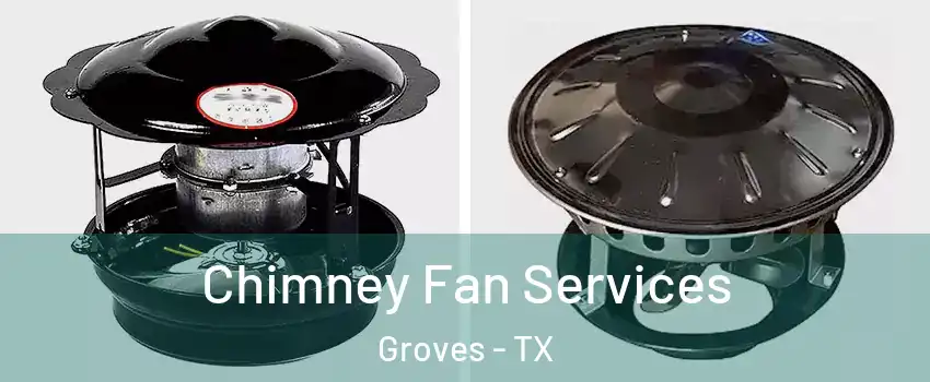 Chimney Fan Services Groves - TX