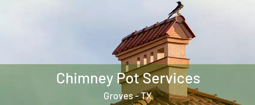  Chimney Pot Services Groves - TX