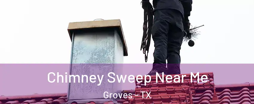 Chimney Sweep Near Me Groves - TX