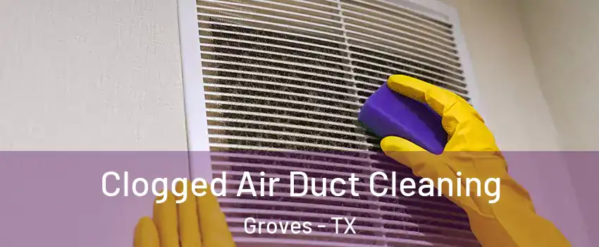  Clogged Air Duct Cleaning Groves - TX