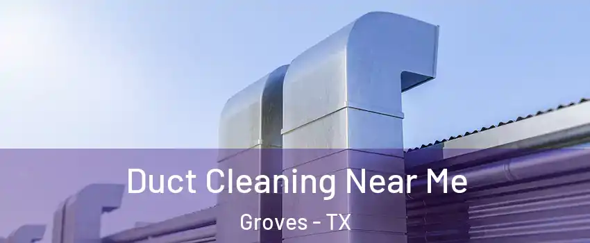  Duct Cleaning Near Me Groves - TX