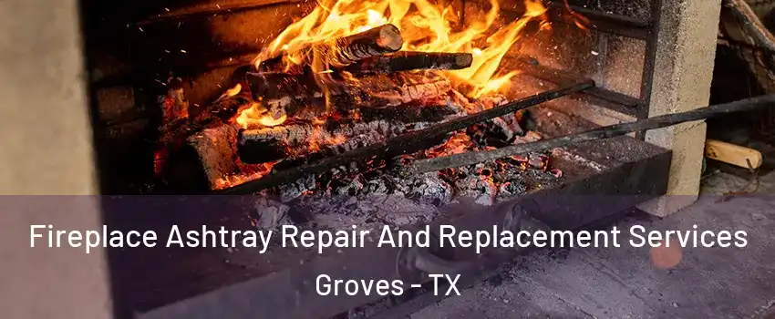 Fireplace Ashtray Repair And Replacement Services Groves - TX