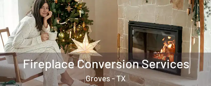  Fireplace Conversion Services Groves - TX