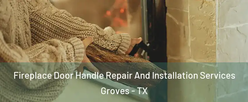 Fireplace Door Handle Repair And Installation Services Groves - TX