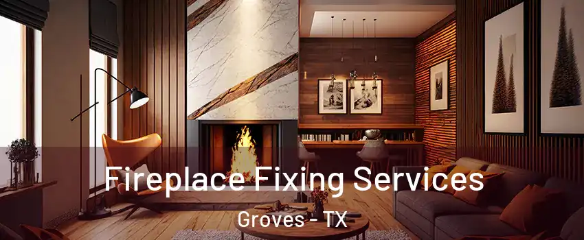  Fireplace Fixing Services Groves - TX