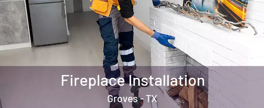  Fireplace Installation Groves - TX