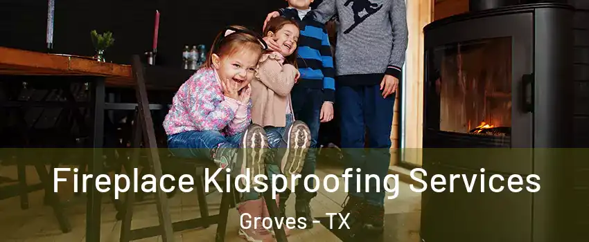 Fireplace Kidsproofing Services Groves - TX