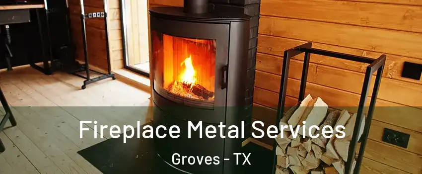  Fireplace Metal Services Groves - TX