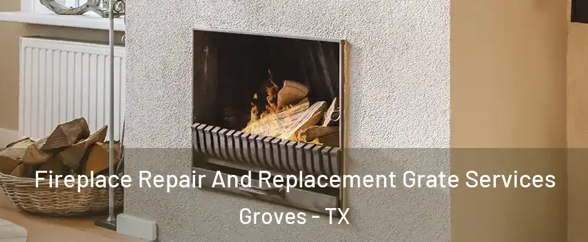 Fireplace Repair And Replacement Grate Services Groves - TX