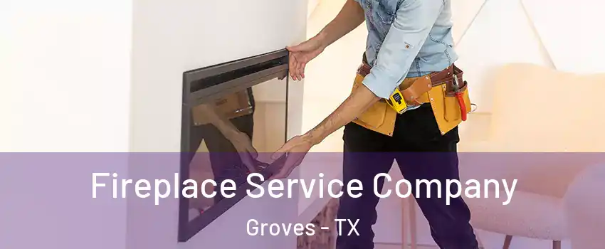  Fireplace Service Company Groves - TX