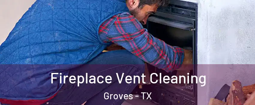 Fireplace Vent Cleaning Groves - TX