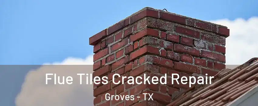 Flue Tiles Cracked Repair Groves - TX