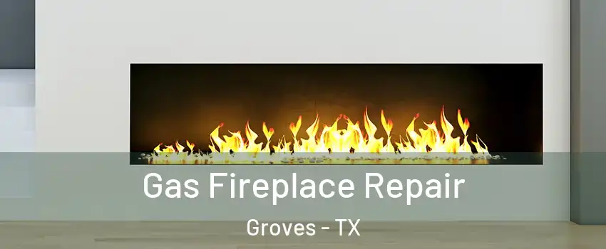 Gas Fireplace Repair Groves - TX