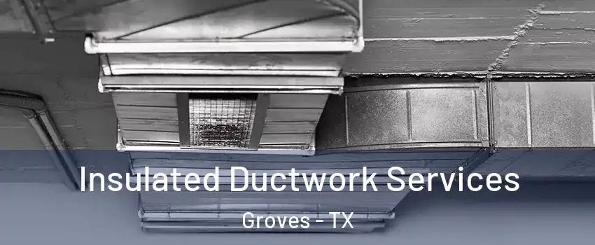  Insulated Ductwork Services Groves - TX