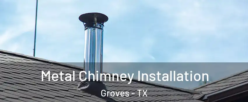 Metal Chimney Installation Groves - TX