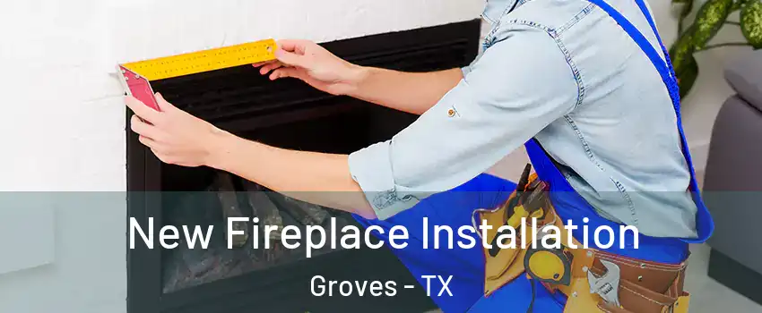 New Fireplace Installation Groves - TX