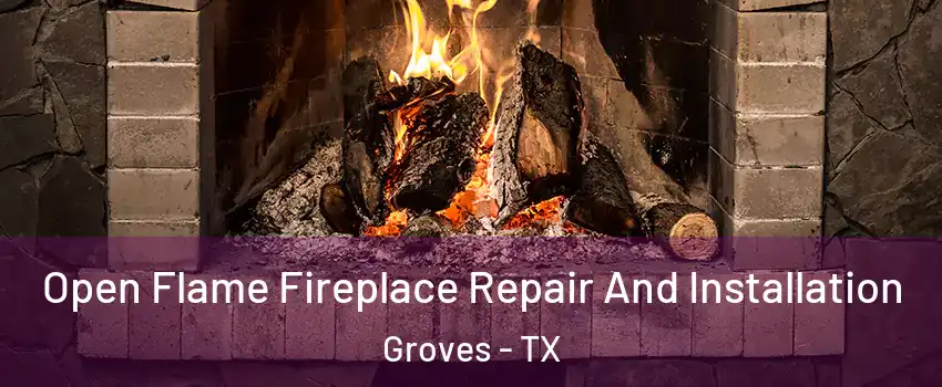 Open Flame Fireplace Repair And Installation Groves - TX