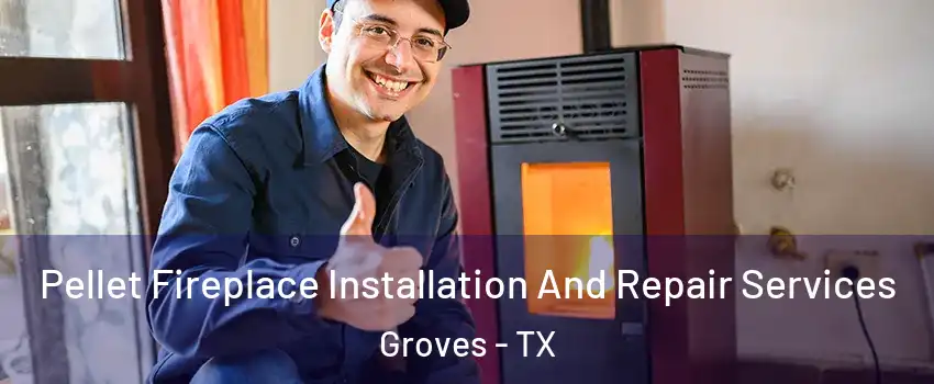  Pellet Fireplace Installation And Repair Services Groves - TX