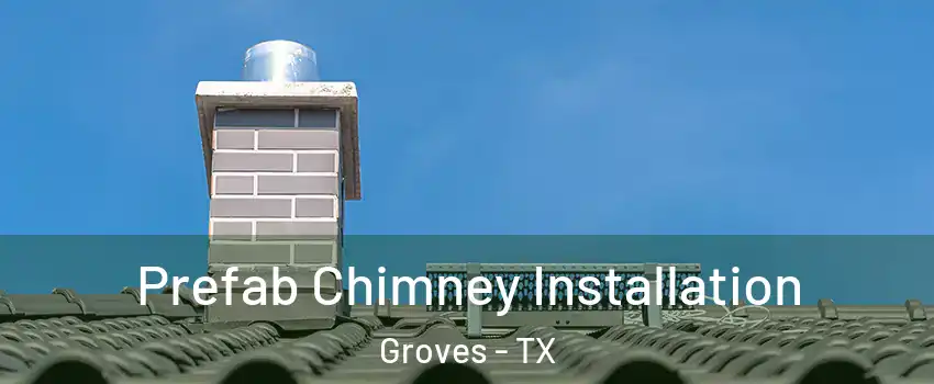 Prefab Chimney Installation Groves - TX