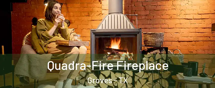  Quadra-Fire Fireplace Groves - TX