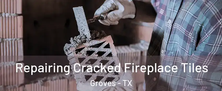  Repairing Cracked Fireplace Tiles Groves - TX