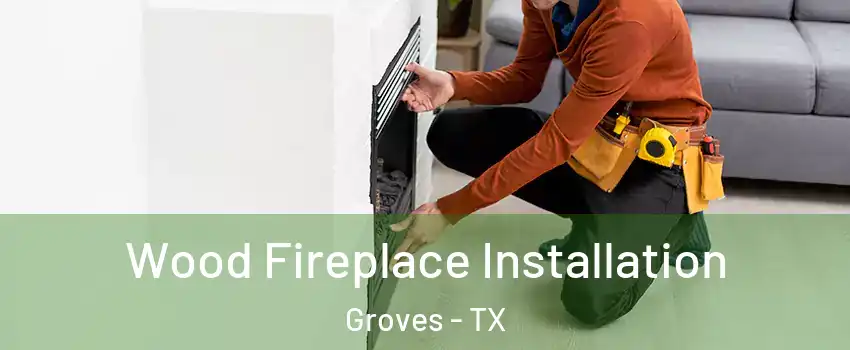  Wood Fireplace Installation Groves - TX