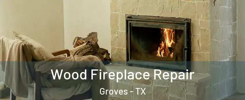 Wood Fireplace Repair Groves - TX