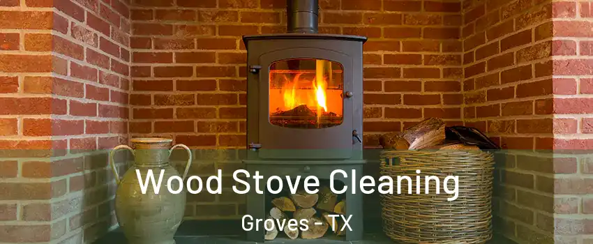 Wood Stove Cleaning Groves - TX
