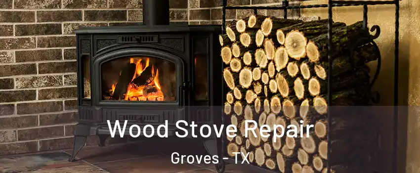  Wood Stove Repair Groves - TX